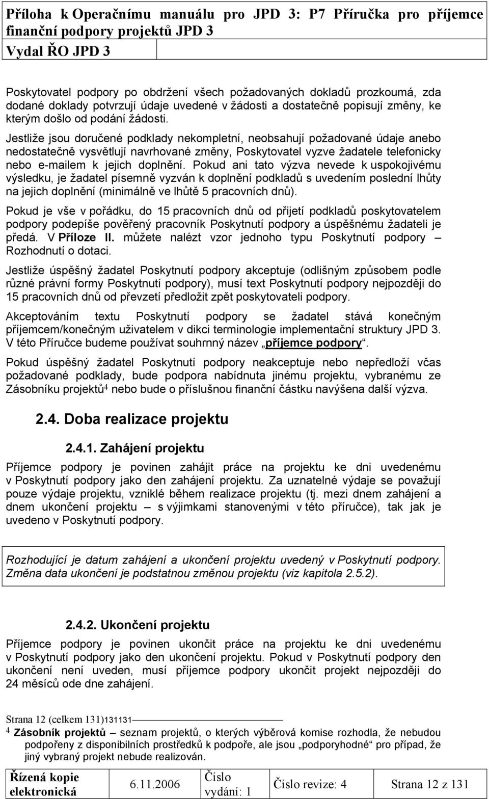 Pokud ani tato výzva nevede k uspokojivému výsledku, je žadatel písemně vyzván k doplnění podkladů s uvedením poslední lhůty na jejich doplnění (minimálně ve lhůtě 5 pracovních dnů).