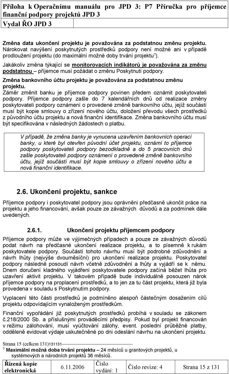 Jakákoliv změna týkající se monitorovacích indikátorů je považována za změnu podstatnou příjemce musí požádat o změnu Poskytnutí podpory.