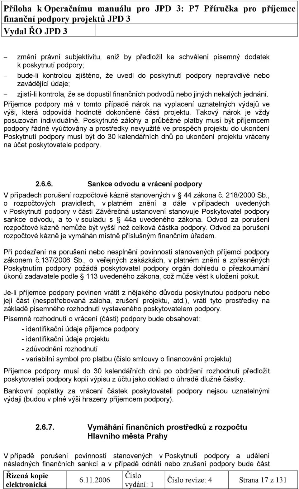 Příjemce podpory má v tomto případě nárok na vyplacení uznatelných výdajů ve výši, která odpovídá hodnotě dokončené části projektu. Takový nárok je vždy posuzován individuálně.