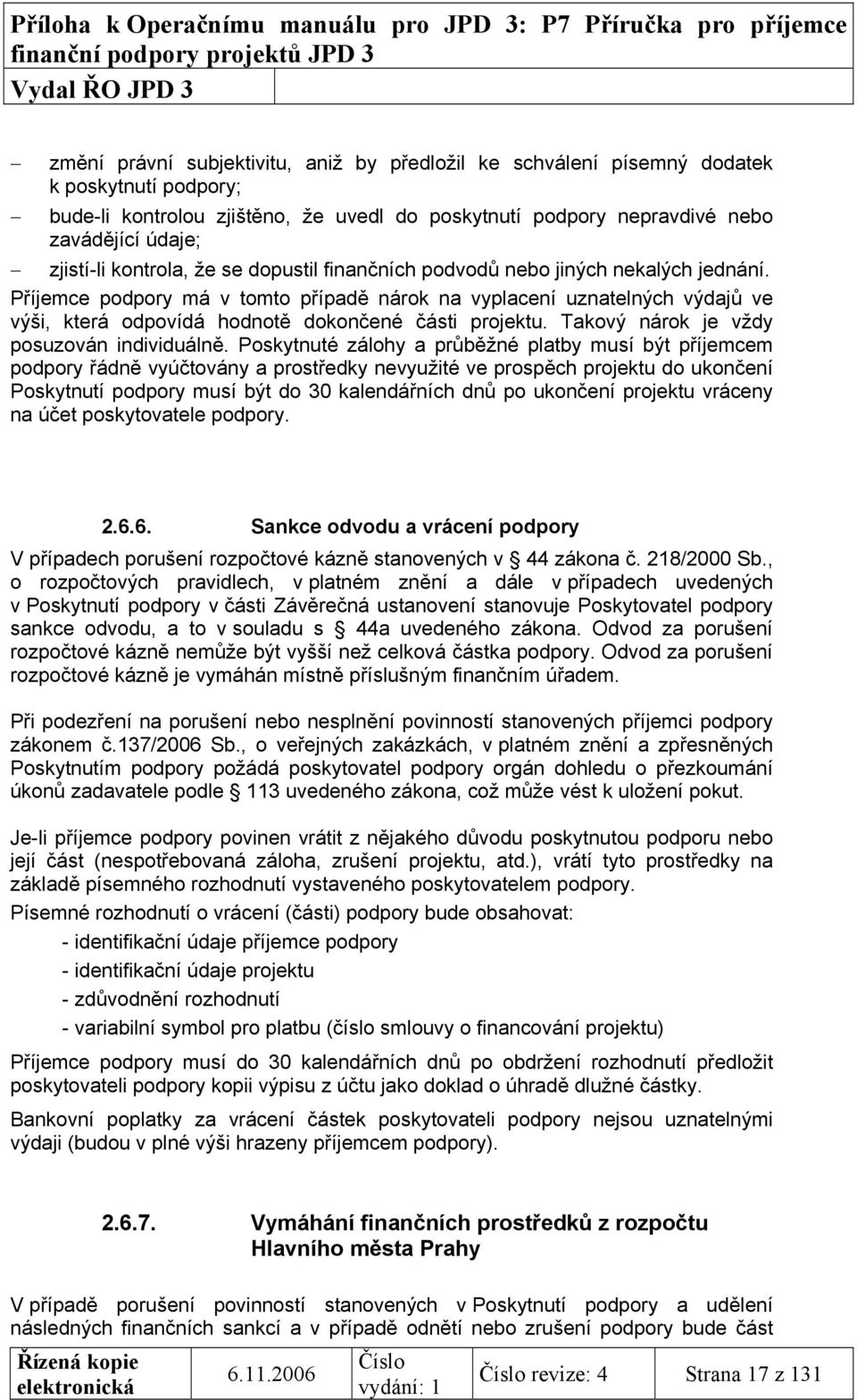 Příjemce podpory má v tomto případě nárok na vyplacení uznatelných výdajů ve výši, která odpovídá hodnotě dokončené části projektu. Takový nárok je vždy posuzován individuálně.