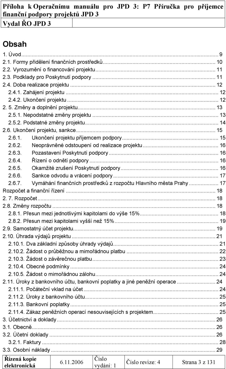 .. 15 2.6.2. Neoprávněné odstoupení od realizace projektu... 16 2.6.3. Pozastavení Poskytnutí podpory... 16 2.6.4. Řízení o odnětí podpory... 16 2.6.5. Okamžité zrušení Poskytnutí podpory... 16 2.6.6. Sankce odvodu a vrácení podpory.