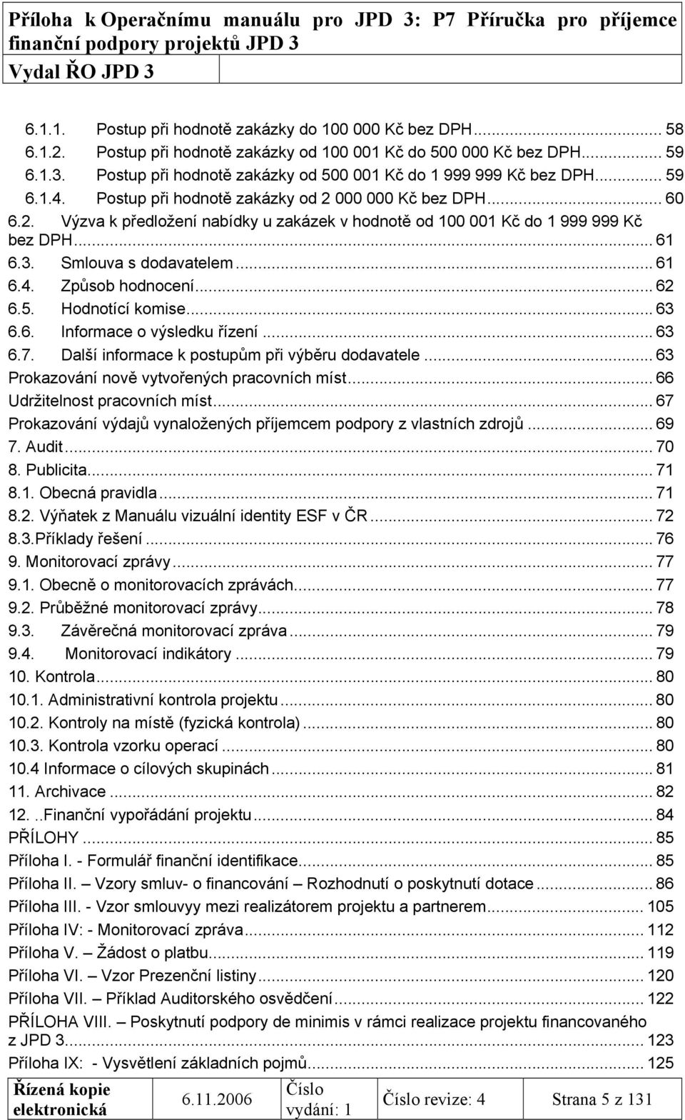 .. 61 6.3. Smlouva s dodavatelem... 61 6.4. Způsob hodnocení... 62 6.5. Hodnotící komise... 63 6.6. Informace o výsledku řízení... 63 6.7. Další informace k postupům při výběru dodavatele.