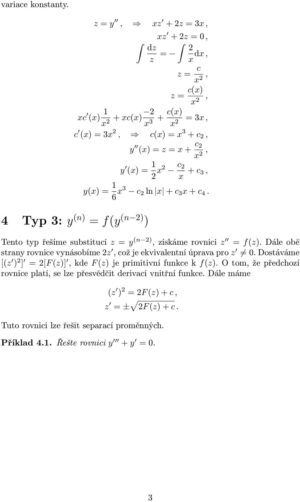 = 1 2 x2 c 2 x + c, y(x) = 1 6 x c 2 ln x + c x + c 4. 4 Typ : y (n) = f(y (n 2) ) Tento typ řešíme substitucí z = y (n 2), získáme rovnici z = f(z).