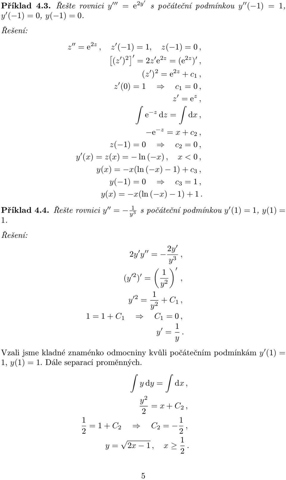 ln ( x), x < 0, y(x) = x(ln ( x) 1) + c, y( 1) = 0 c = 1, y(x) = x(ln ( x) 1) + 1. Příklad 4.4. Řešte rovnici y = 1 y s počáteční podmínkou y (1) = 1, y(1) = 1.