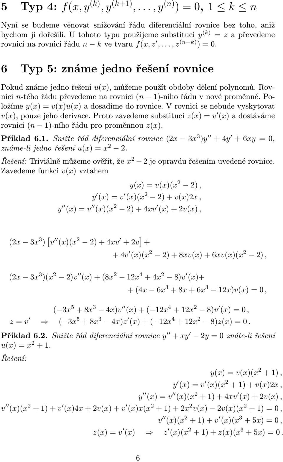 6 Typ 5: známe jedno řešení rovnice Pokud známe jedno řešení u(x), můžeme použít obdoby dělení polynomů. Rovnici n-tého řádu převedeme na rovnici (n 1)-ního řádu v nové proměnné.