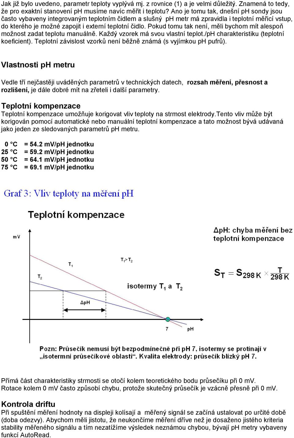 Pokud tomu tak není, měli bychom mít alespoň možnost zadat teplotu manuálně. Každý vzorek má svou vlastní teplot./ph charakteristiku (teplotní koeficient).