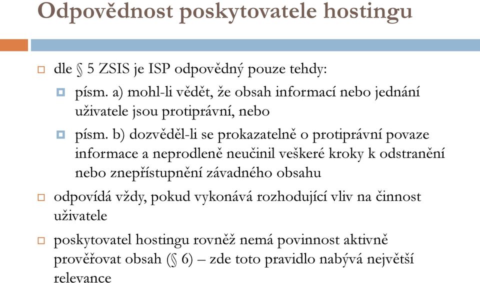 b) dozvěděl-li se prokazatelně o protiprávní povaze informace a neprodleně neučinil veškeré kroky k odstranění nebo