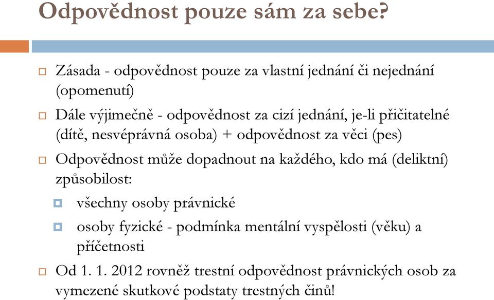 je-li přičitatelné (dítě, nesvéprávná osoba) + odpovědnost za věci (pes) Odpovědnost může dopadnout na každého, kdo má