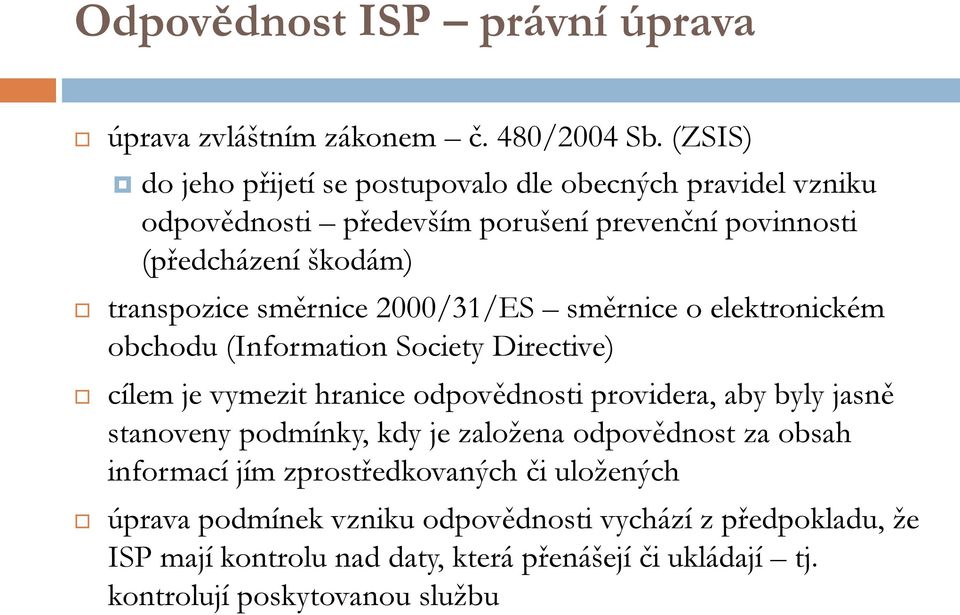 směrnice 2000/31/ES směrnice o elektronickém obchodu (Information Society Directive) cílem je vymezit hranice odpovědnosti providera, aby byly jasně