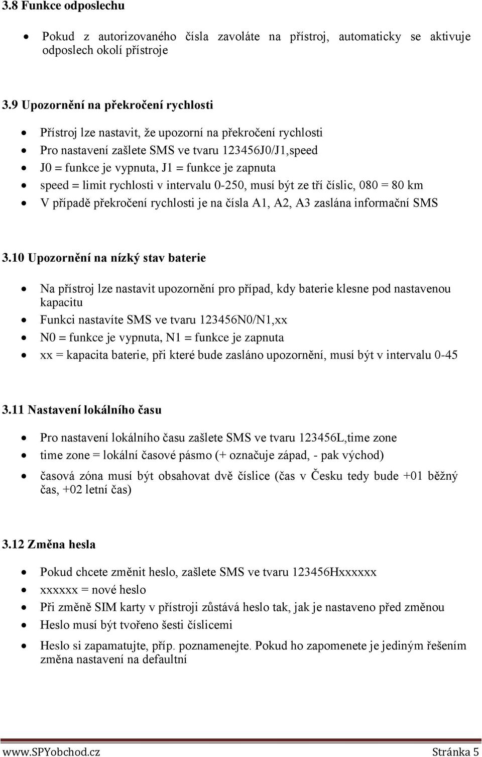 speed = limit rychlosti v intervalu 0-250, musí být ze tří číslic, 080 = 80 km V případě překročení rychlosti je na čísla A1, A2, A3 zaslána informační SMS 3.