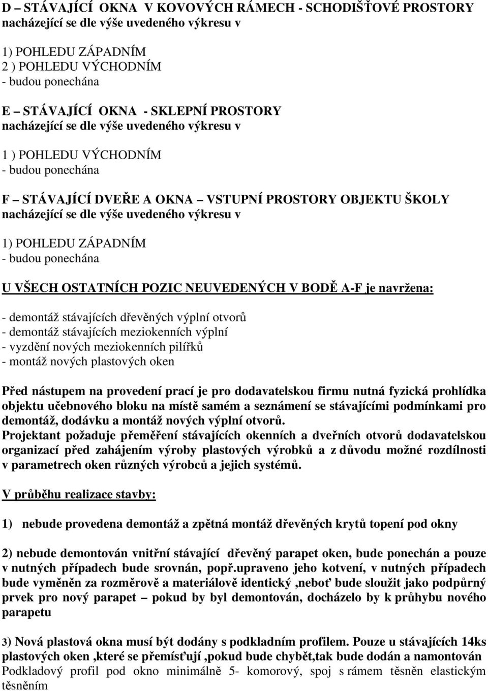 nových meziokenních pilířků - montáž nových plastových oken Před nástupem na provedení prací je pro dodavatelskou firmu nutná fyzická prohlídka objektu učebnového bloku na místě samém a seznámení se