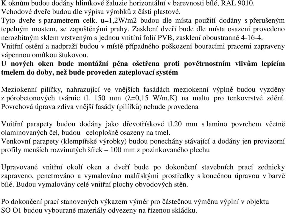 Zasklení dveří bude dle místa osazení provedeno nerozbitným sklem vrstveným s jednou vnitřní folií PVB, zasklení oboustranné 4-16-4.