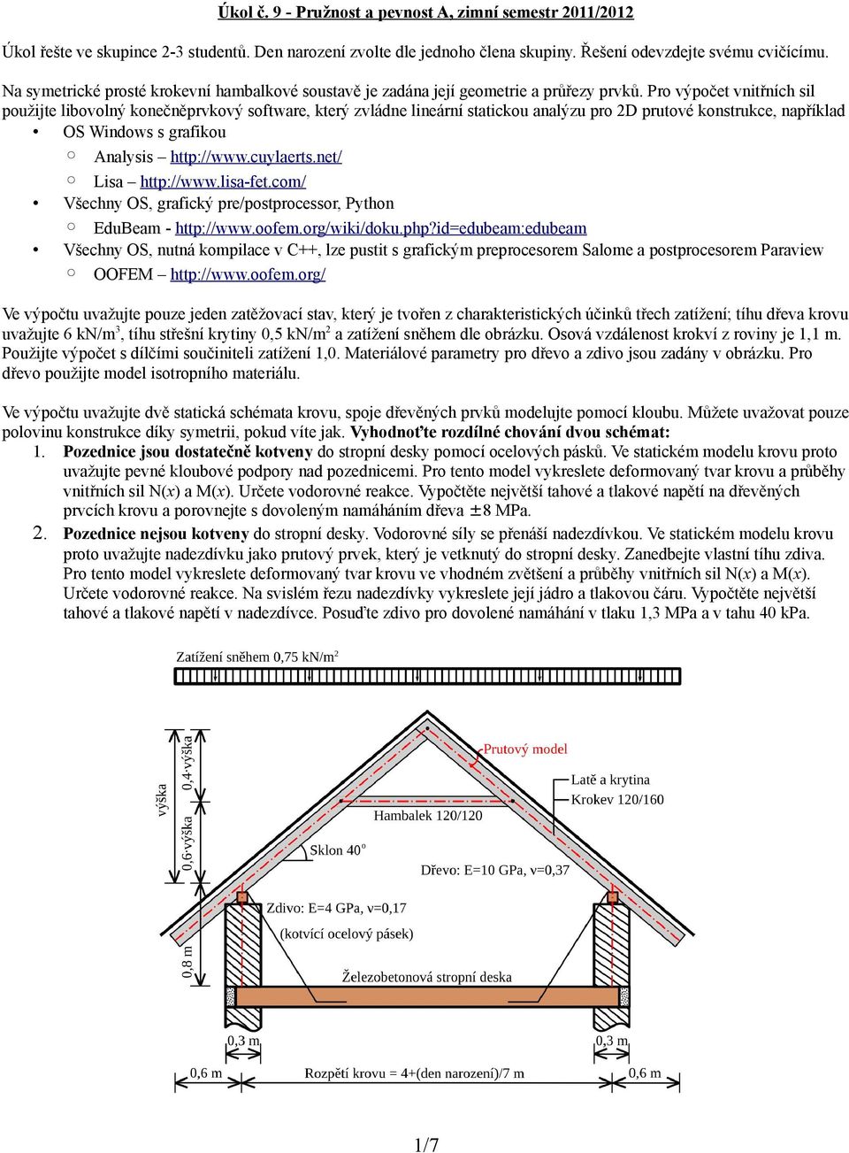 Pro výpočet vnitřních sil použijte libovolný konečněprvkový software, který zvládne lineární statickou analýzu pro 2D prutové konstrukce, například OS Windows s grafikou Analysis http://www.cuylaerts.