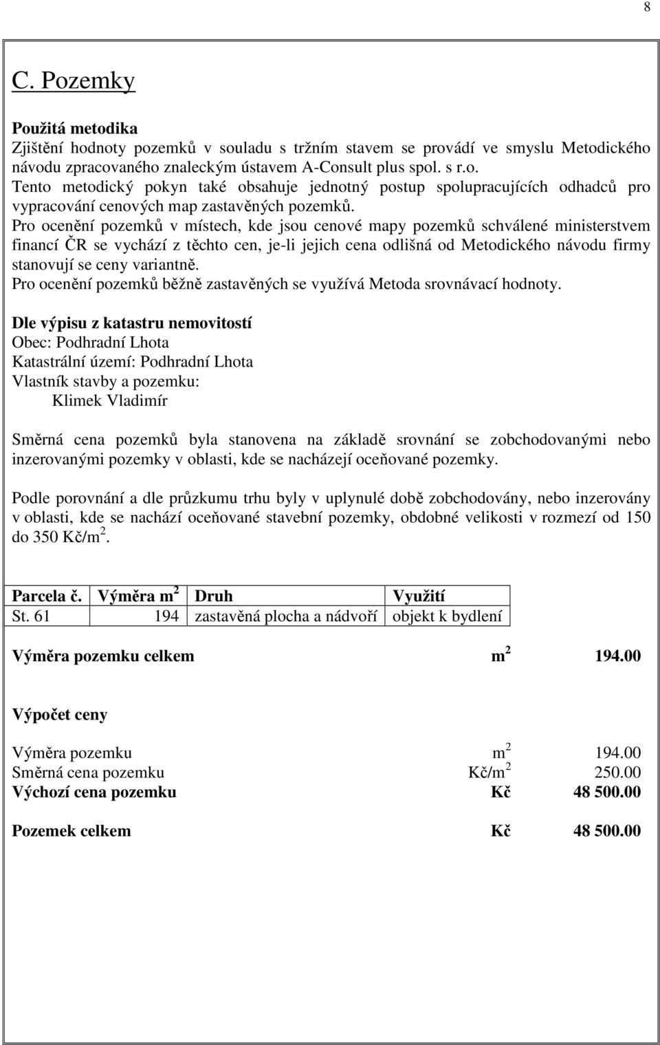 variantně. Pro ocenění pozemků běžně zastavěných se využívá Metoda srovnávací hodnoty.