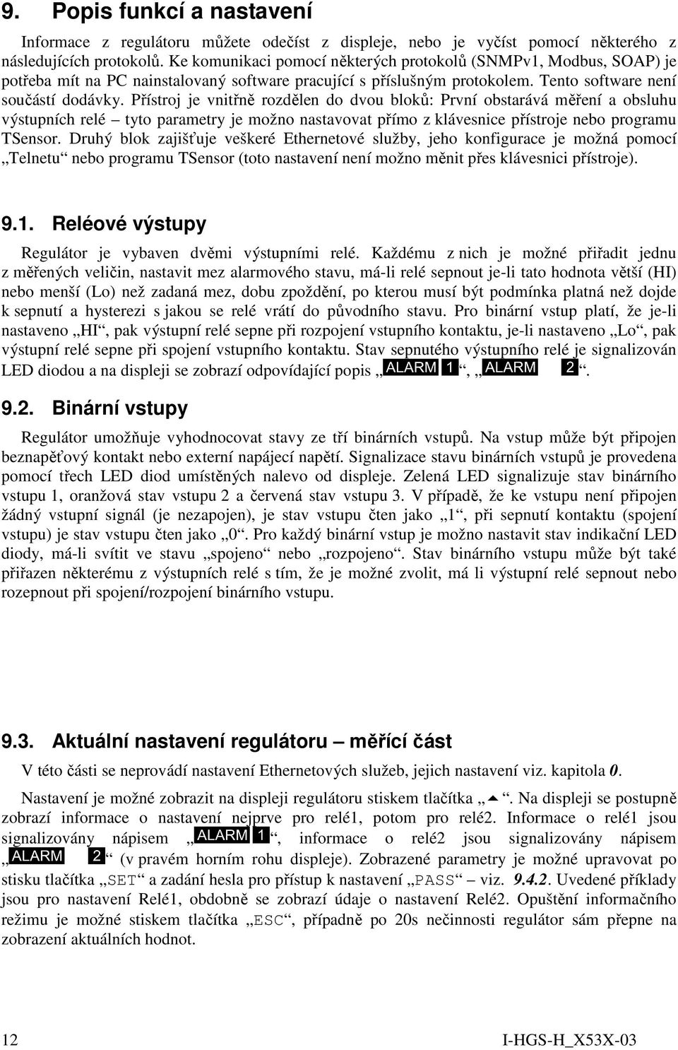 Přístroj je vnitřně rozdělen do dvou bloků: První obstarává měření a obsluhu výstupních relé tyto parametry je možno nastavovat přímo z klávesnice přístroje nebo programu TSensor.