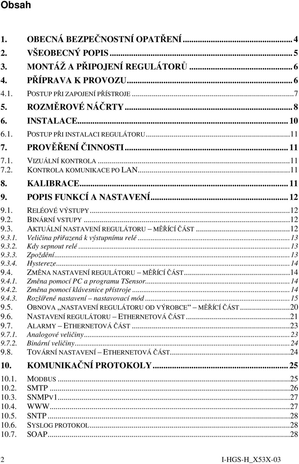 .. 12 9.1. RELÉOVÉ VÝSTUPY...12 9.2. BINÁRNÍ VSTUPY...12 9.3. AKTUÁLNÍ NASTAVENÍ REGULÁTORU MĚŘÍCÍ ČÁST...12 9.3.1. Veličina přiřazená k výstupnímu relé...13 9.3.2. Kdy sepnout relé...13 9.3.3. Zpoždění.