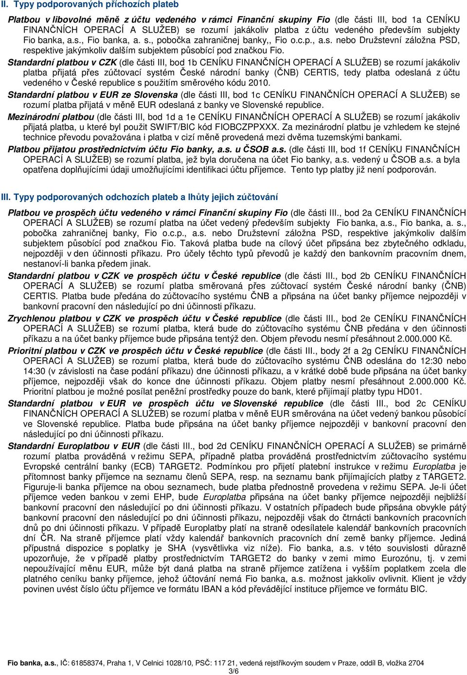 Standardní platbou v CZK (dle části III, bod 1b CENÍKU FINANČNÍCH OPERACÍ A SLUŽEB) se rozumí jakákoliv platba přijatá přes zúčtovací systém České národní banky (ČNB) CERTIS, tedy platba odeslaná z