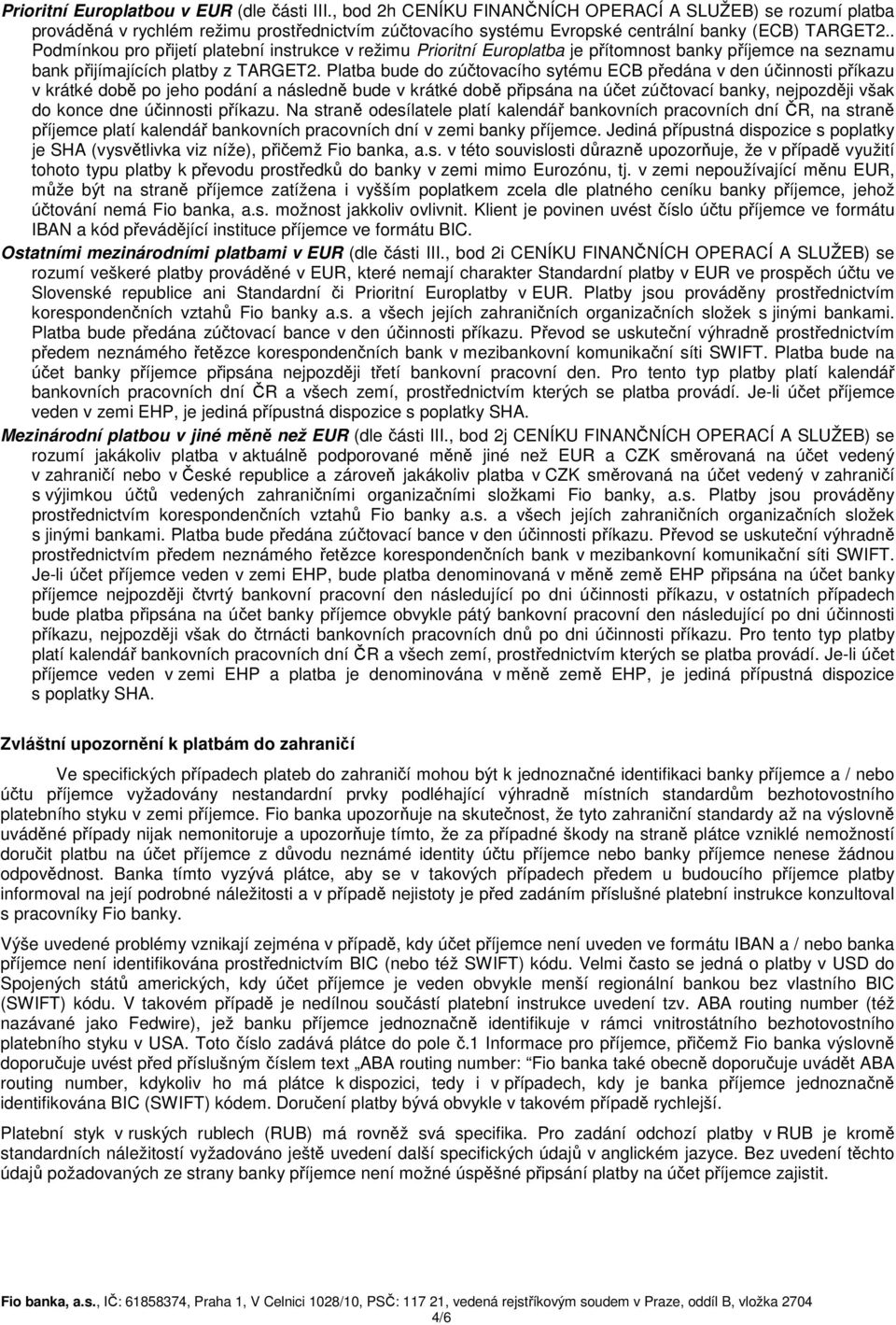 . Podmínkou pro přijetí platební instrukce v režimu Prioritní Europlatba je přítomnost banky příjemce na seznamu bank přijímajících platby z TARGET2.