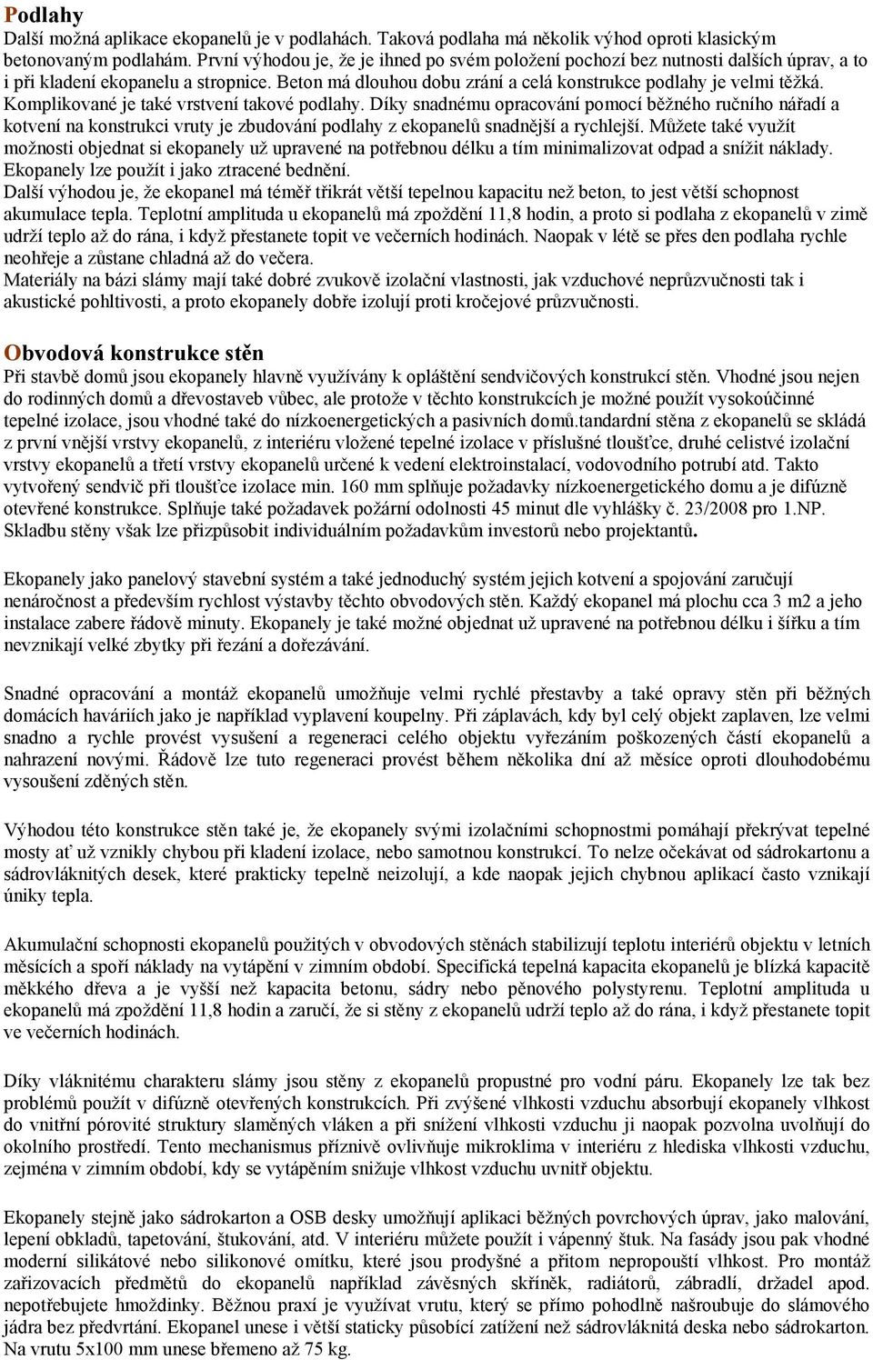 Komplikované je také vrstvení takové podlahy. Díky snadnému opracování pomocí běžného ručního nářadí a kotvení na konstrukci vruty je zbudování podlahy z ekopanelů snadnější a rychlejší.