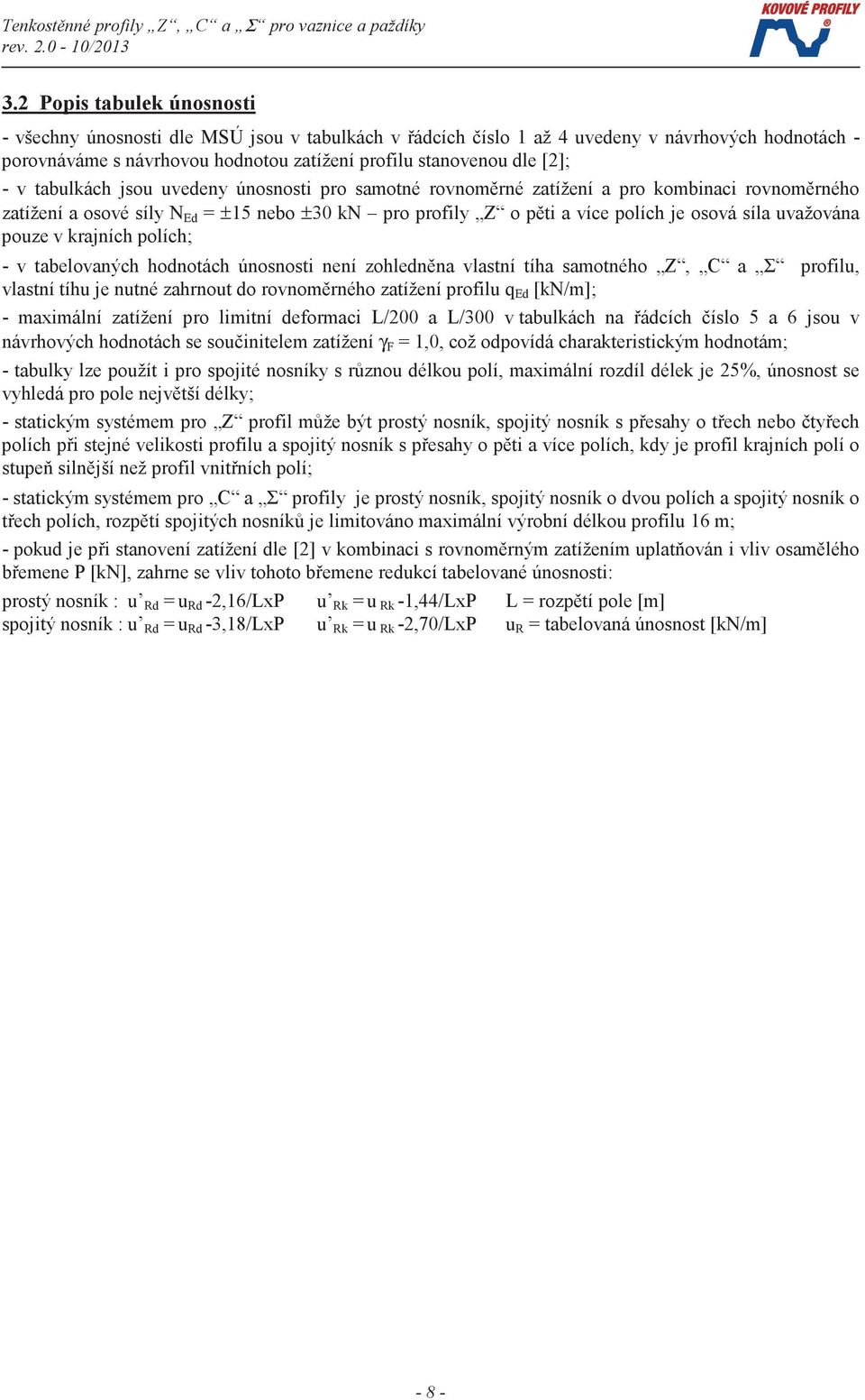 pouze v krajních polích; - v tabelovaných hodnotách únosnosti není zohlednna vlastní tíha samotného Z, C a Σ profilu, vlastní tíhu je nutné zahrnout do rovnomrného zatížení profilu q Ed [kn/m]; -