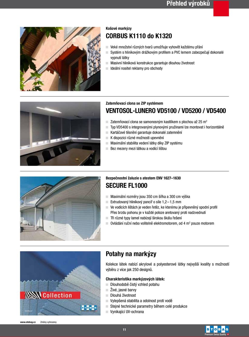 plochou až 25 m 2 Typ VD5400 s integrovanými plynovými pružinami lze montovat i horizontálně Kartáčové těsnění garantuje dokonalé zatemnění K dispozici různé možnosti upevnění Maximální stabilita