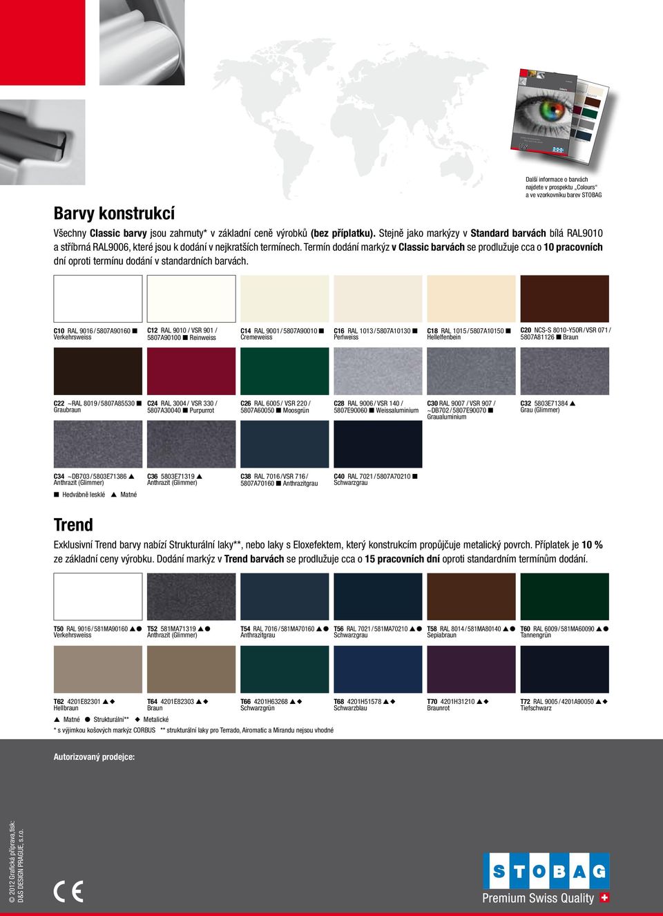 Blanco perla C22 ~RAL 8019 / 5807A85530 Graubraun / Brun gris / Marrone grigiastro / Grey brown / Pardo grisáceo C34 ~DB703 / 5803E71386 C40 RAL 7021 / 5807A70210 Schwarzgrau / Gris noir / Grigio