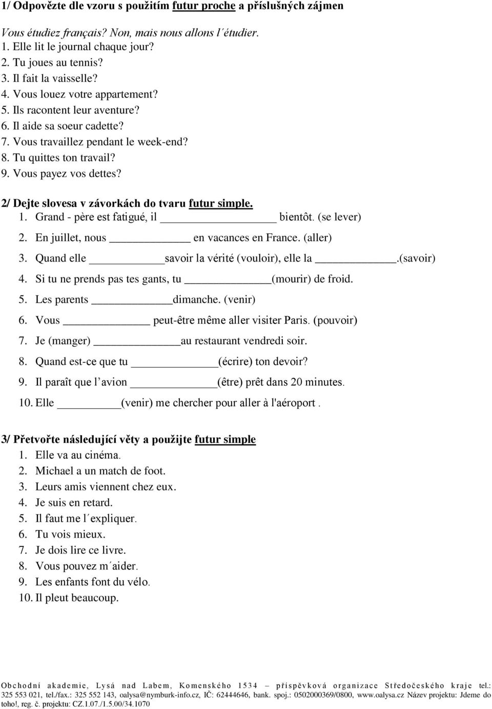 Vous payez vos dettes? 2/ Dejte slovesa v závorkách do tvaru futur simple. 1. Grand - père est fatigué, il bientôt. (se lever) 2. En juillet, nous en vacances en France. (aller) 3.