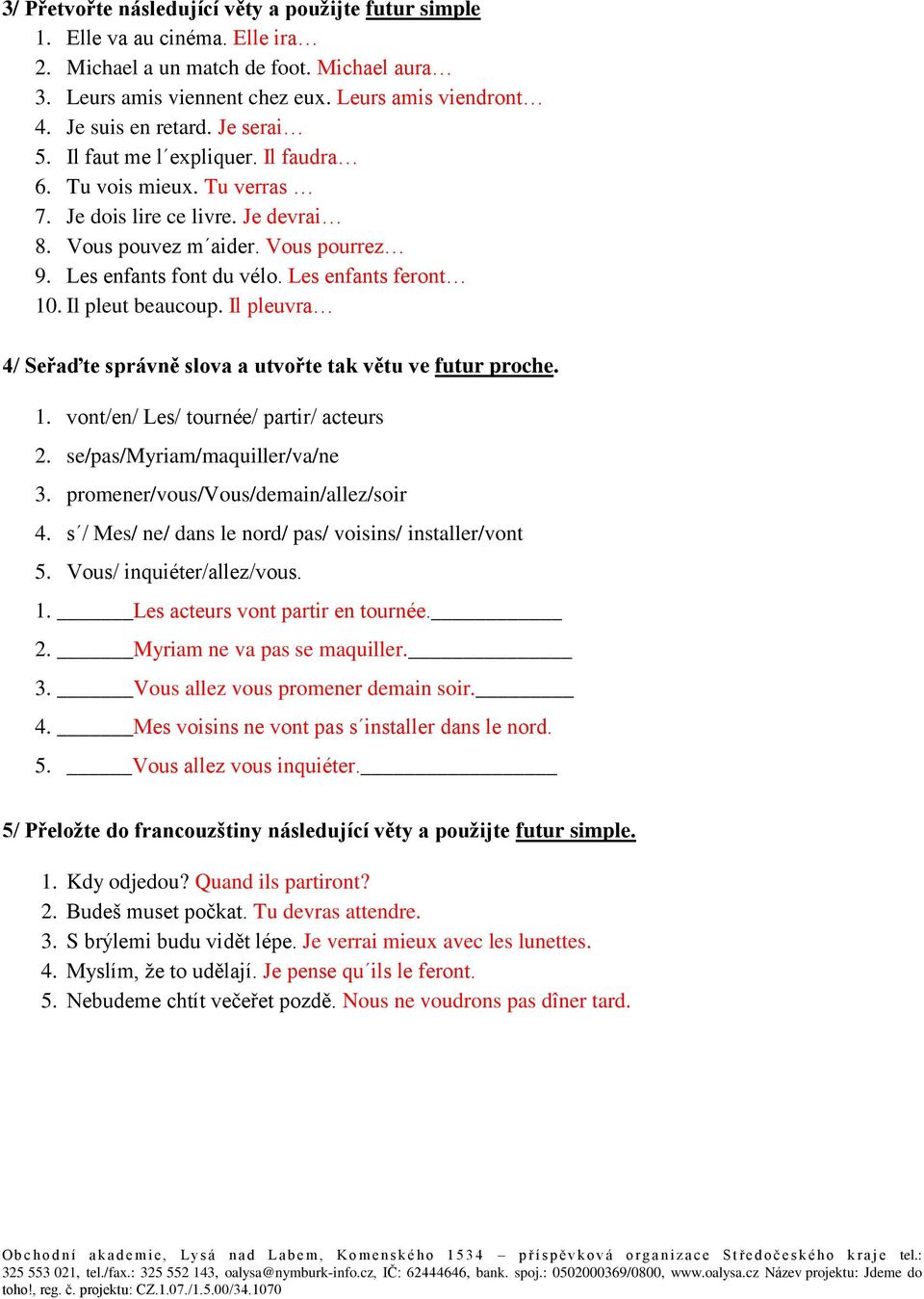 Les enfants feront 10. Il pleut beaucoup. Il pleuvra 4/ Seřaďte správně slova a utvořte tak větu ve futur proche. 1. vont/en/ Les/ tournée/ partir/ acteurs 2. se/pas/myriam/maquiller/va/ne 3.