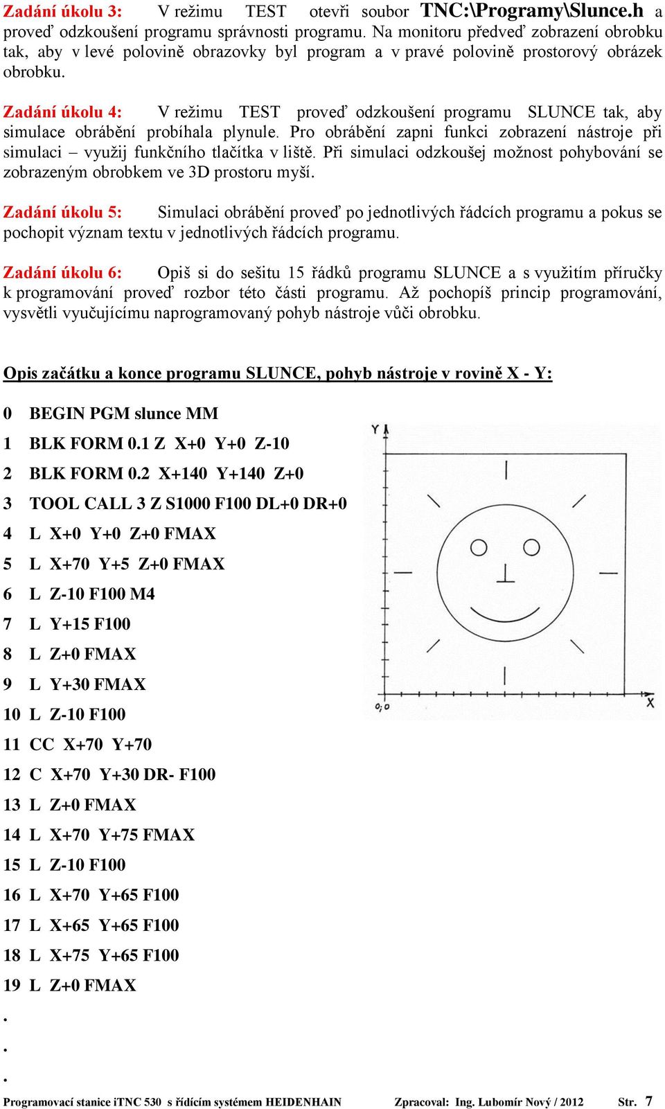 Zadání úkolu 4: V režimu TEST proveď odzkoušení programu SLUNCE tak, aby simulace obrábění probíhala plynule.