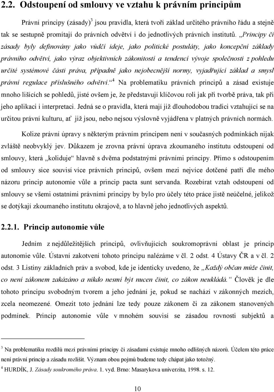 Principy či zásady byly definovány jako vůdčí ideje, jako politické postuláty, jako koncepční základy právního odvětví, jako výraz objektivních zákonitostí a tendencí vývoje společnosti z pohledu