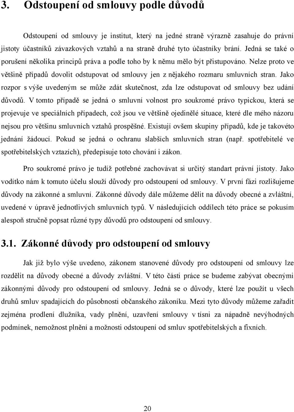 Jako rozpor s výše uvedeným se může zdát skutečnost, zda lze odstupovat od smlouvy bez udání důvodů.