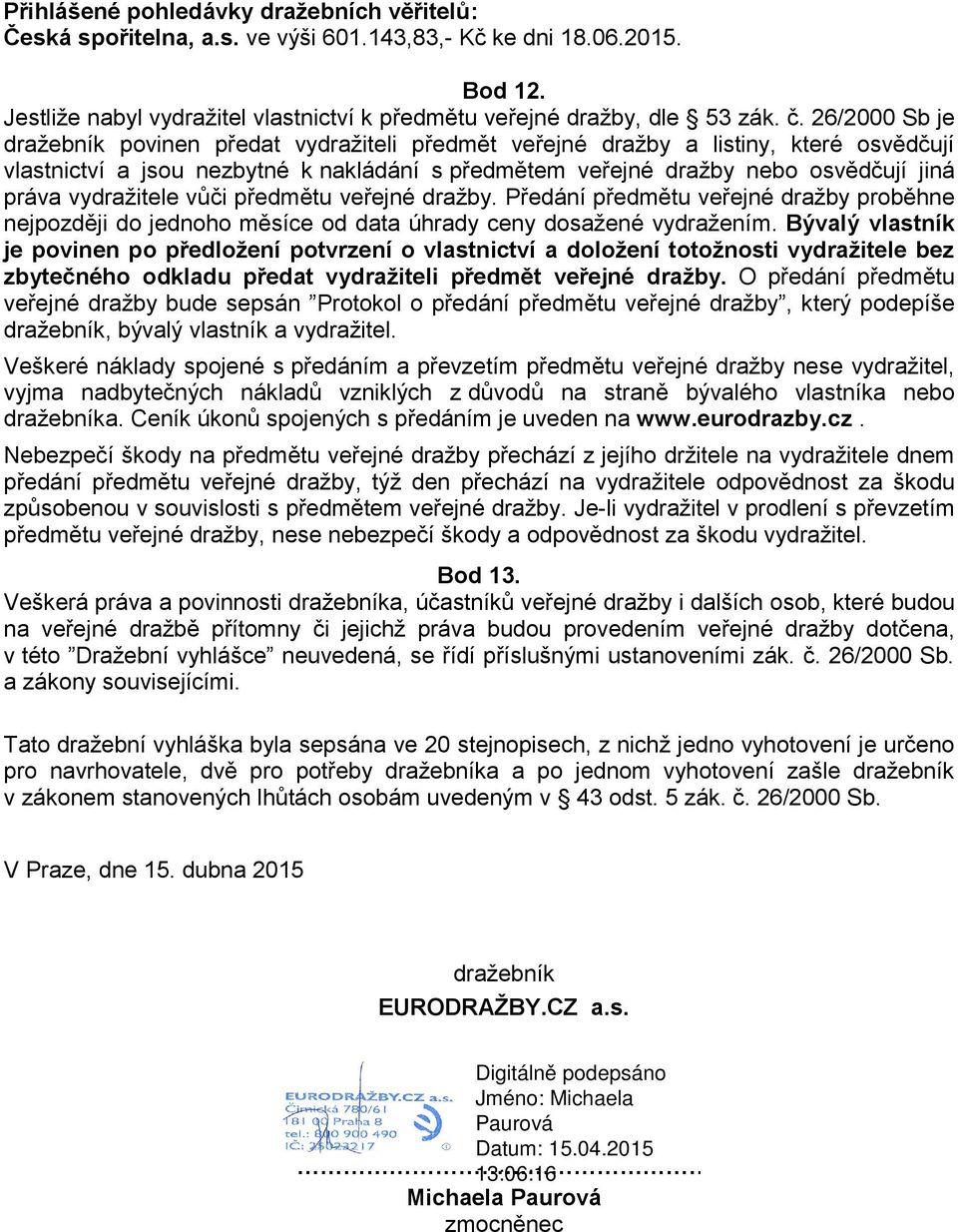 vydražitele vůči předmětu veřejné dražby. Předání předmětu veřejné dražby proběhne nejpozději do jednoho měsíce od data úhrady ceny dosažené vydražením.