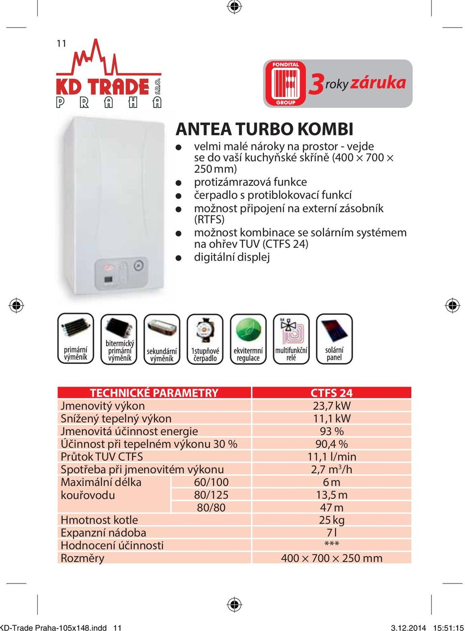 možnost připojení na externí zásobník (RTFS) možnost kombinace se solárním systémem na ohřev TUV (CTFS 24) digitální displej TECHNICKÉ PARAMETRY CTFS 24 Jmenovitý výkon 23,7