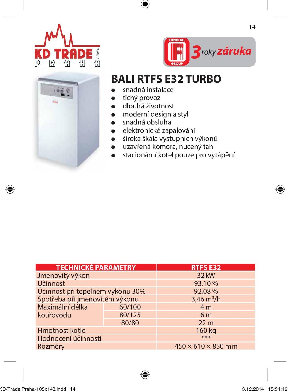 zapalování široká škála výstupních výkonů uzavřená komora, nucený tah stacionární kotel pouze pro vytápění TECHNICKÉ PARAMETRY RTFS E32