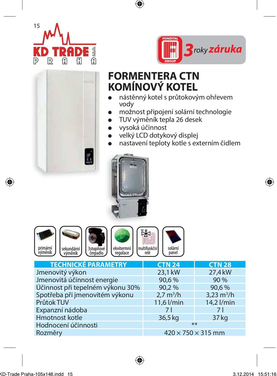 desek vysoká účinnost velký LCD dotykový displej nastavení teploty kotle s externím čidlem TECHNICKÉ PARAMETRY CTN 24 CTN 28 Jmenovitý výkon 23,1 kw