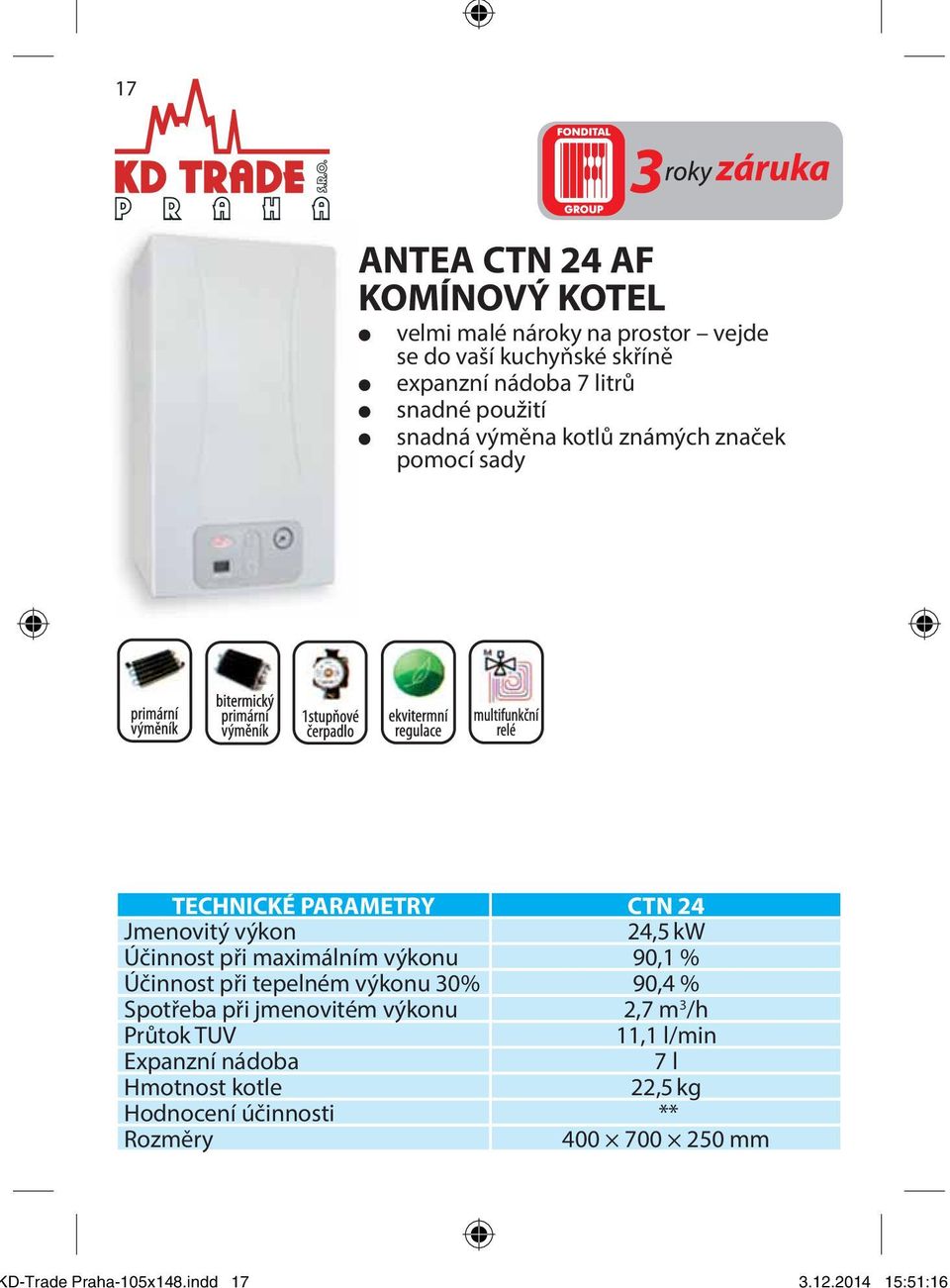 7 litrů snadné použití snadná výměna kotlů známých značek pomocí sady TECHNICKÉ PARAMETRY CTN 24 Jmenovitý výkon 24,5 kw