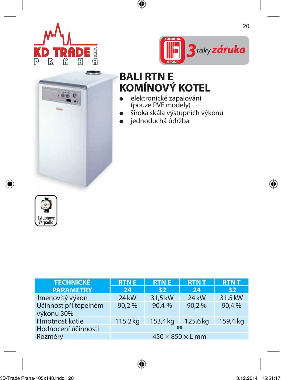výstupních výkonů jednoduchá údržba TECHNICKÉ RTN E RTN E RTN T RTN T PARAMETRY 24 32 24 32 Jmenovitý