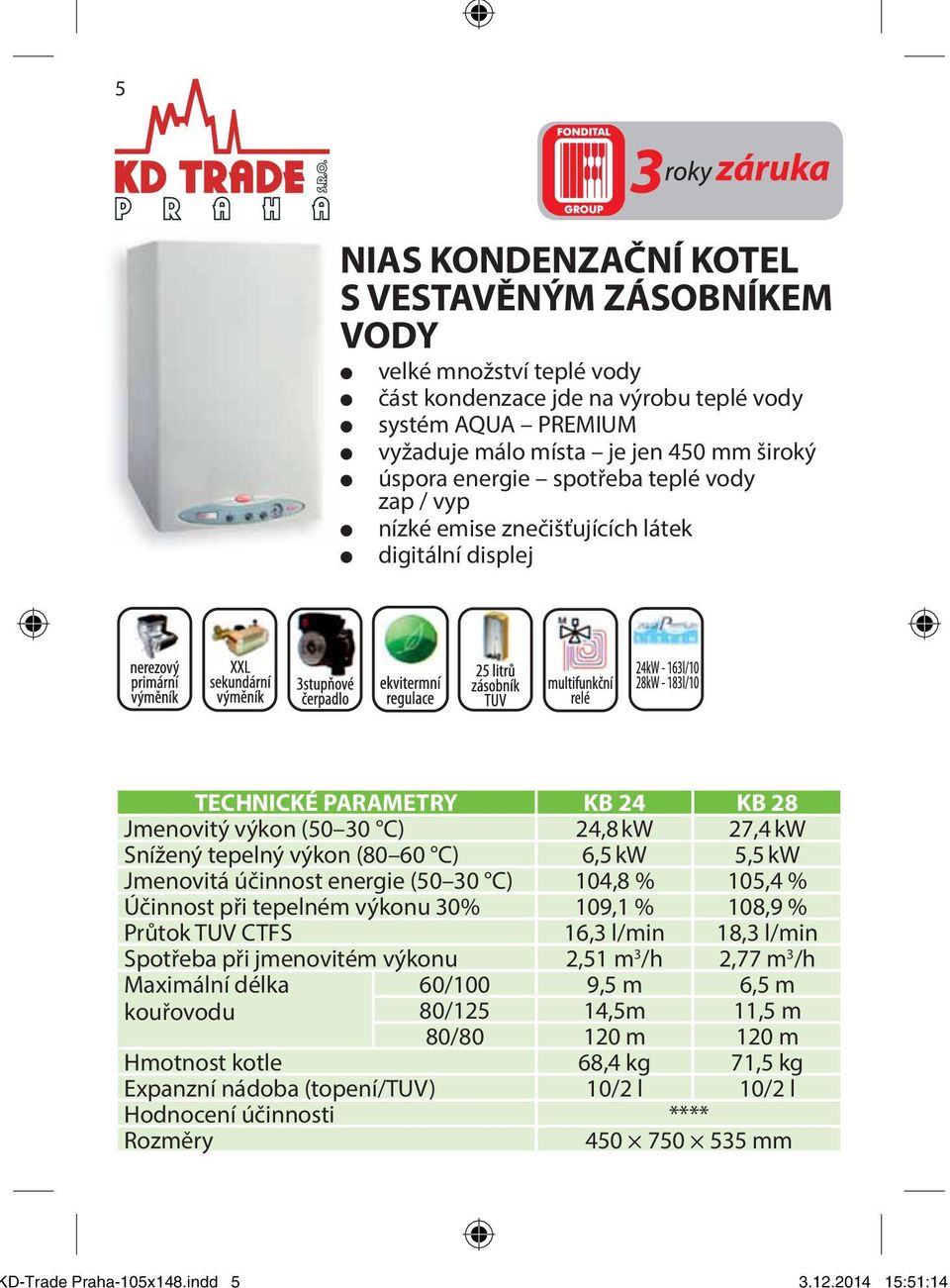 úspora energie spotřeba teplé vody zap / vyp nízké emise znečišťujících látek digitální displej TECHNICKÉ PARAMETRY KB 24 KB 28 Jmenovitý výkon (50 30 C) 24,8 kw 27,4 kw Snížený tepelný výkon (80 60