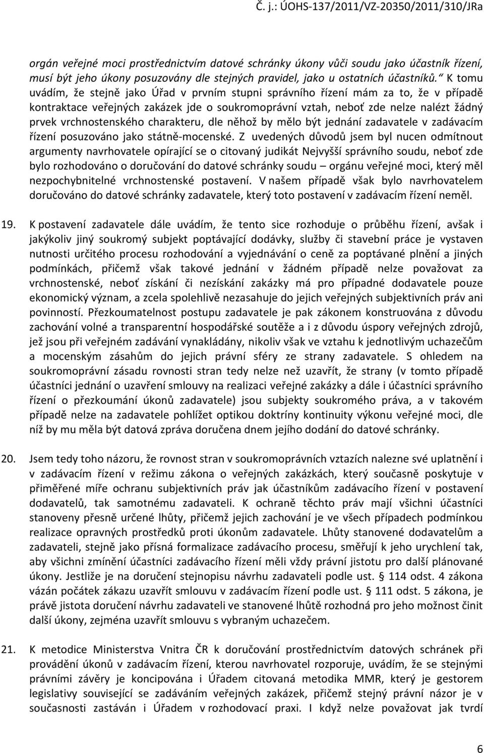 vrchnostenského charakteru, dle něhož by mělo být jednání zadavatele v zadávacím řízení posuzováno jako státně-mocenské.