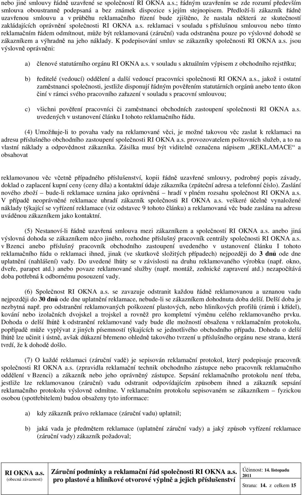 smlouvou nebo tímto reklamačním řádem odmítnout, může být reklamovaná (záruční) vada odstraněna pouze po výslovné dohodě se zákazníkem a výhradně na jeho náklady.