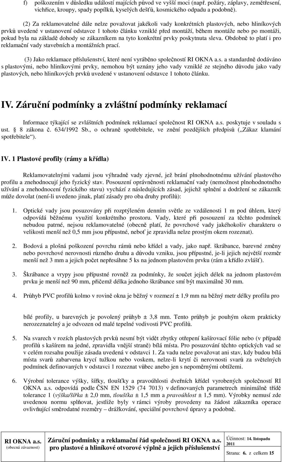 montáži, pokud byla na základě dohody se zákazníkem na tyto konkrétní prvky poskytnuta sleva. Obdobně to platí i pro reklamační vady stavebních a montážních prací.