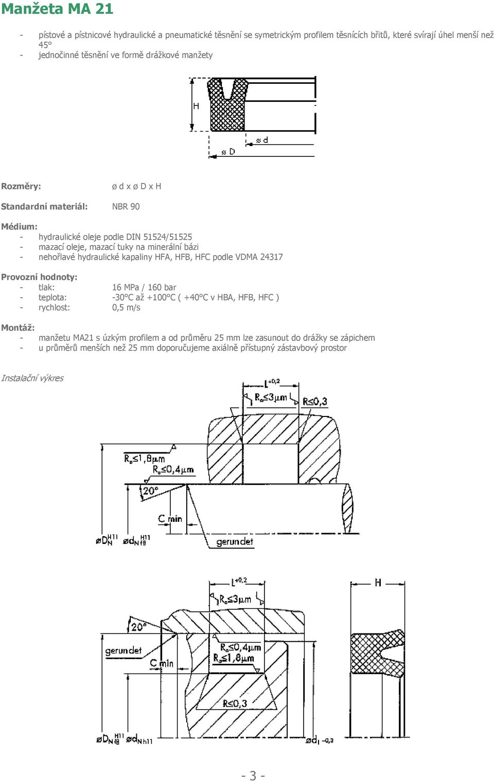 tlak: 16 MPa / 160 bar - teplota: -30 C až +100 C ( +40 C v HBA, HFB, HFC ) -