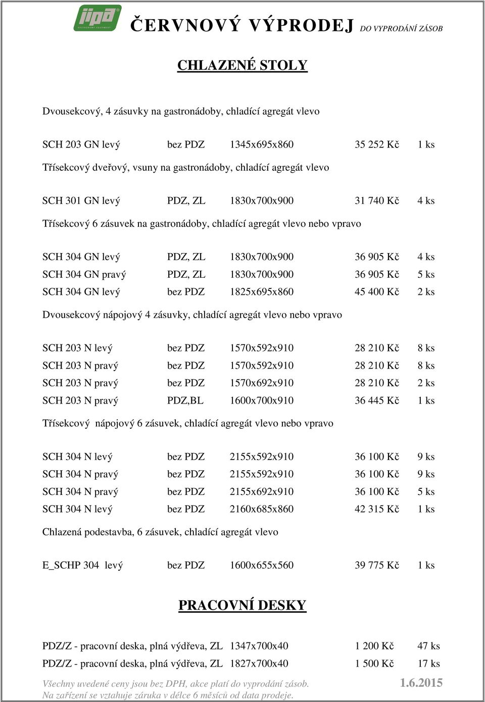 1830x700x900 36 905 Kč 5 ks SCH 304 GN levý bez PDZ 1825x695x860 45 400 Kč 2 ks Dvousekcový nápojový 4 zásuvky, chladící agregát vlevo nebo vpravo SCH 203 N levý bez PDZ 1570x592x910 28 210 Kč 8 ks