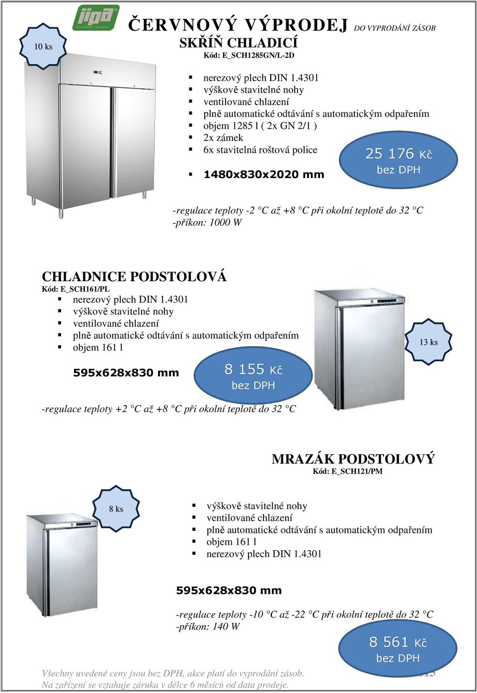 automatickým odpařením objem 161 l 13 ks 595x628x830 mm 8 155 Kč -regulace teploty +2 C až +8 C při okolní teplotě do 32 C MRAZÁK PODSTOLOVÝ Kód: E_SCH121/PM 8 ks výškově stavitelné nohy