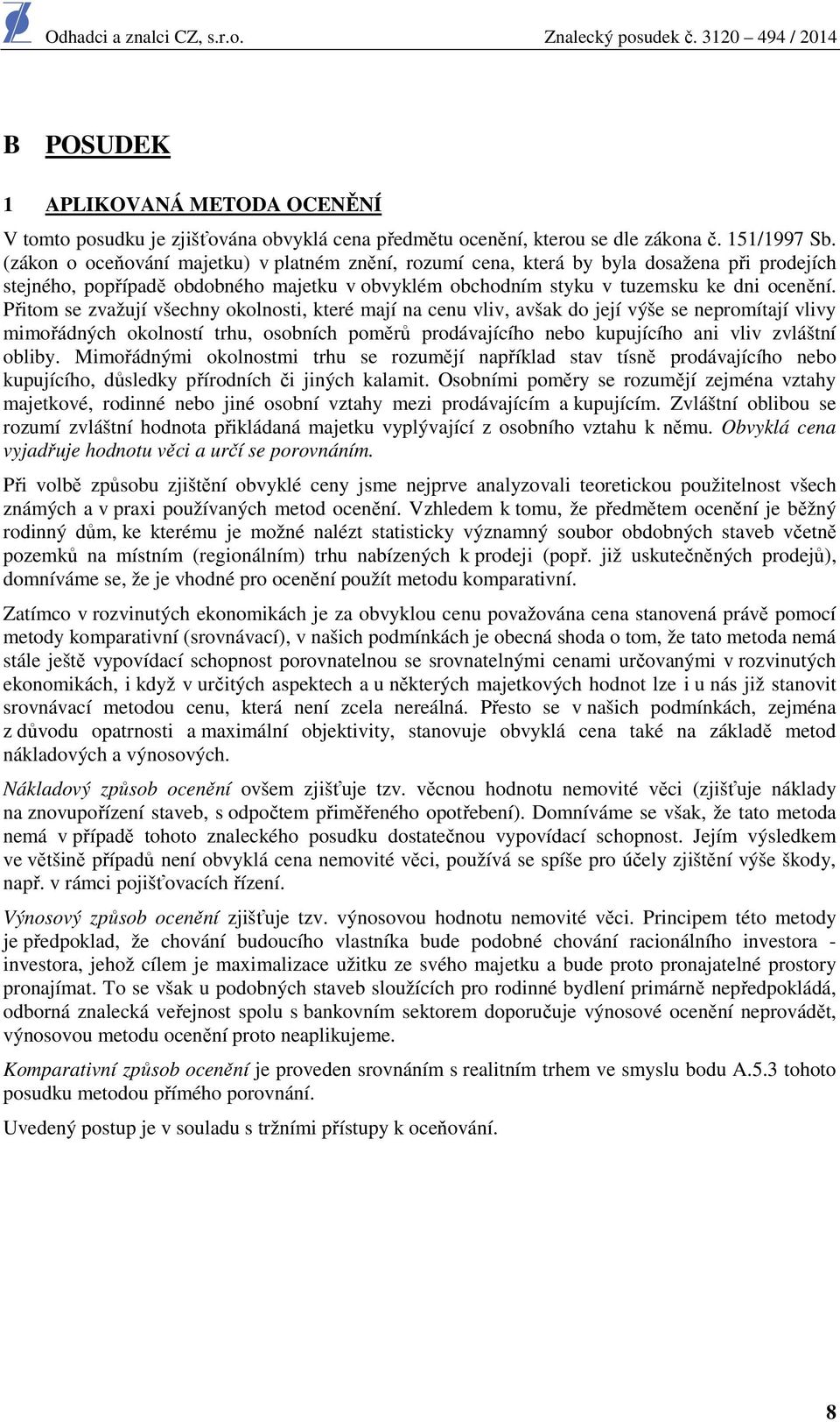 Přitom se zvažují všechny okolnosti, které mají na cenu vliv, avšak do její výše se nepromítají vlivy mimořádných okolností trhu, osobních poměrů prodávajícího nebo kupujícího ani vliv zvláštní