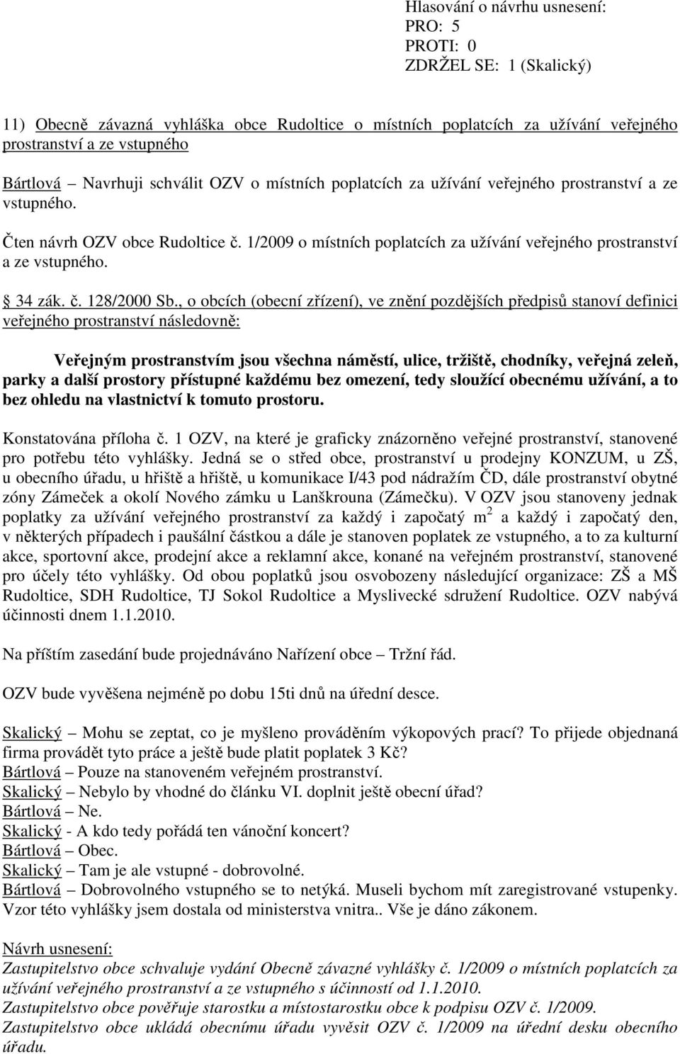 , o obcích (obecní zřízení), ve znění pozdějších předpisů stanoví definici veřejného prostranství následovně: Veřejným prostranstvím jsou všechna náměstí, ulice, tržiště, chodníky, veřejná zeleň,