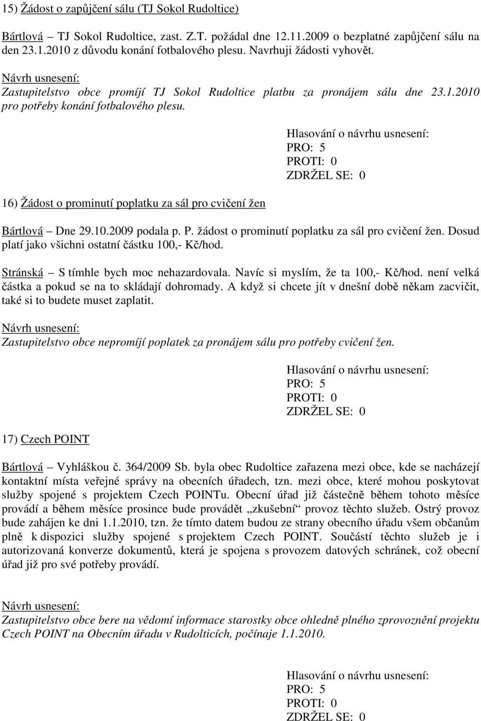 16) Žádost o prominutí poplatku za sál pro cvičení žen Bártlová Dne 29.10.2009 podala p. P. žádost o prominutí poplatku za sál pro cvičení žen. Dosud platí jako všichni ostatní částku 100,- Kč/hod.