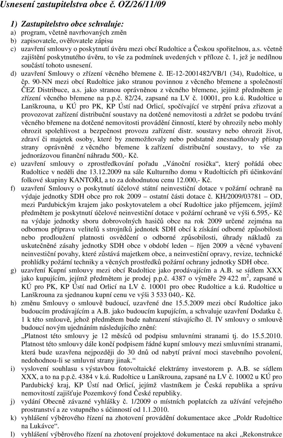 a.s. včetně zajištění poskytnutého úvěru, to vše za podmínek uvedených v příloze č. 1, jež je nedílnou součástí tohoto usnesení. d) uzavření Smlouvy o zřízení věcného břemene č.