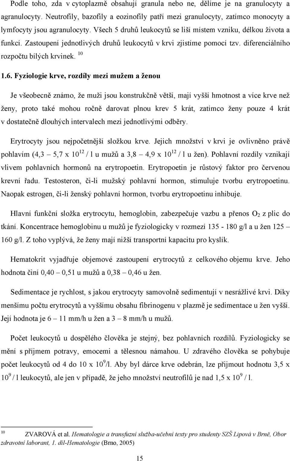 Zastoupení jednotlivých druhů leukocytů v krvi zjistíme pomocí tzv. diferenciálního rozpočtu bílých krvinek. 1 1.6.