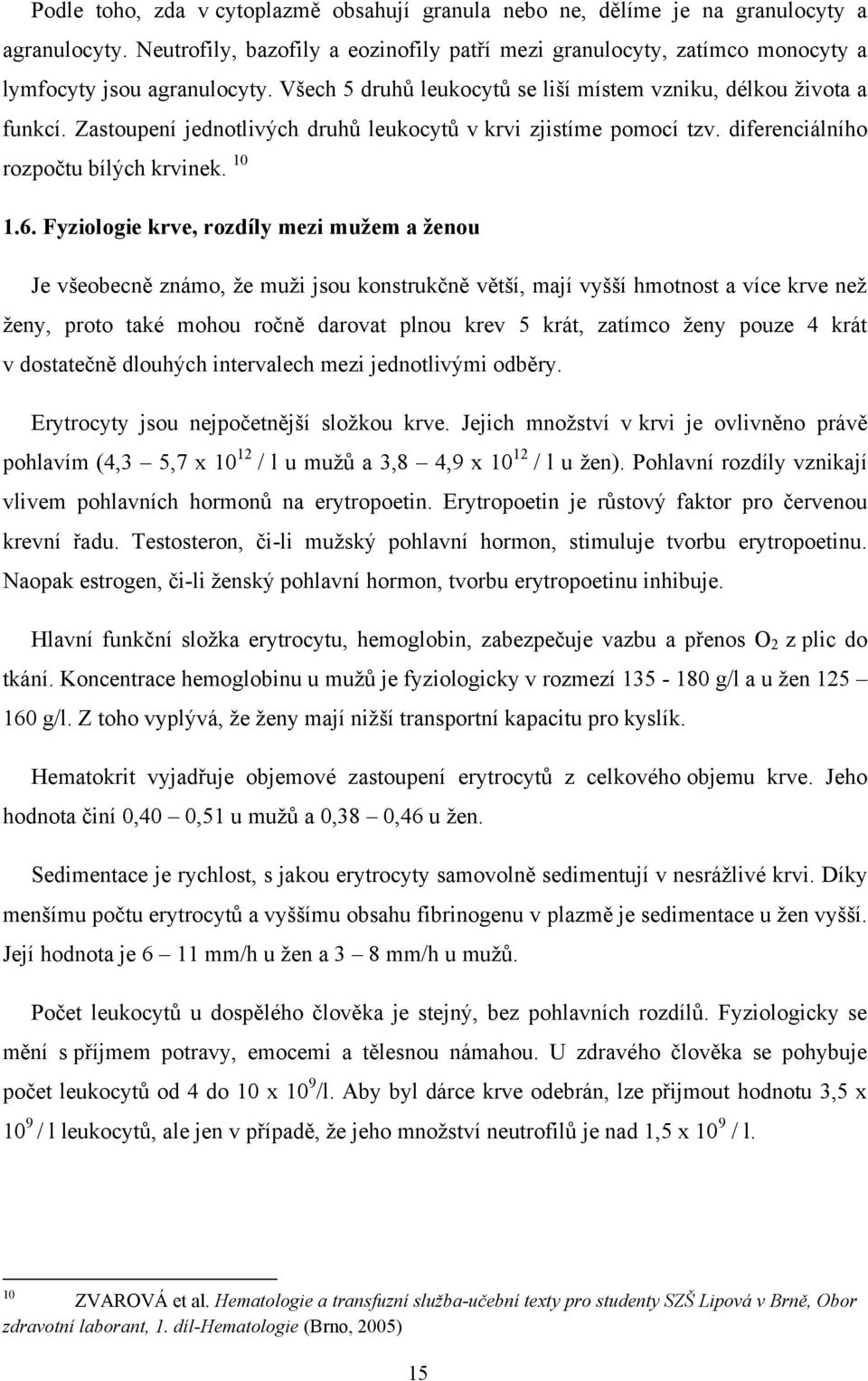 Zastoupení jednotlivých druhů leukocytů v krvi zjistíme pomocí tzv. diferenciálního rozpočtu bílých krvinek. 1 1.6.